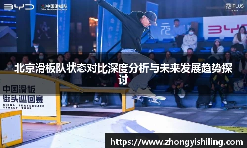 北京滑板队状态对比深度分析与未来发展趋势探讨