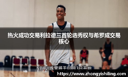 热火成功交易利拉德三首轮选秀权与希罗成交易核心