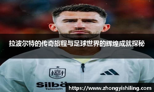拉波尔特的传奇旅程与足球世界的辉煌成就探秘