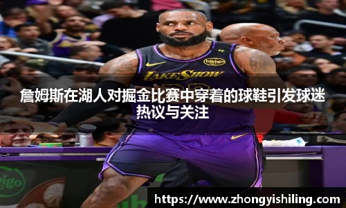詹姆斯在湖人对掘金比赛中穿着的球鞋引发球迷热议与关注