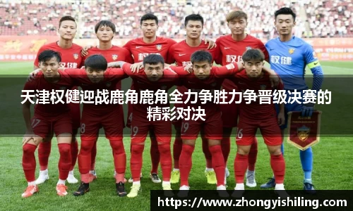 天津权健迎战鹿角鹿角全力争胜力争晋级决赛的精彩对决