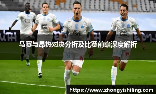 马赛与昂热对决分析及比赛前瞻深度解析