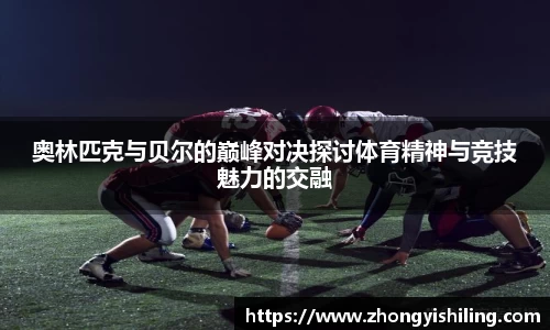 奥林匹克与贝尔的巅峰对决探讨体育精神与竞技魅力的交融